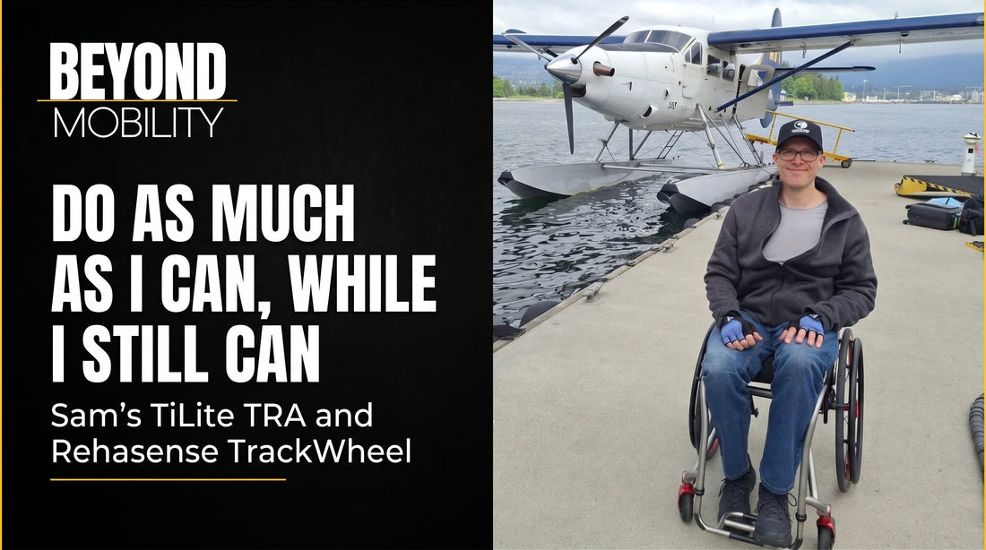 Do As Much As I Can, While I Still Can: Sam's TiLite TRA and Rehasense TrackWheel - Beyond Mobility.